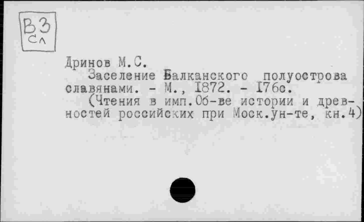 ﻿Дринов М.С.
Заселение Балканского полуострова славянами. - М., 1872. - 176с.
(Чтения в имп.Об-ве истории и древностей российских при Моск.ун-те, кн.4)